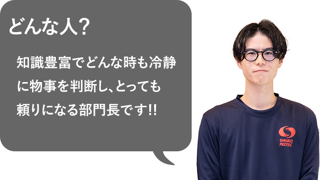 知識豊富でどんな時も冷静に物事を判断し、とっても頼りになる部門長です!!